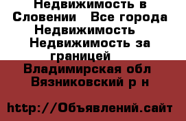 Недвижимость в Словении - Все города Недвижимость » Недвижимость за границей   . Владимирская обл.,Вязниковский р-н